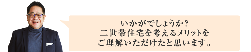 二世帯住宅のメリットをご理解いただけたと思います